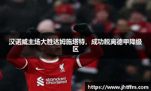 汉诺威主场大胜达姆施塔特，成功脱离德甲降级区