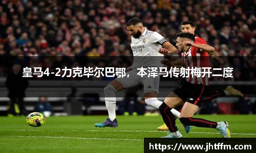 皇马4-2力克毕尔巴鄂，本泽马传射梅开二度