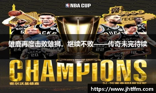 雄鹿再度击败雄狮，继续不败——传奇未完待续