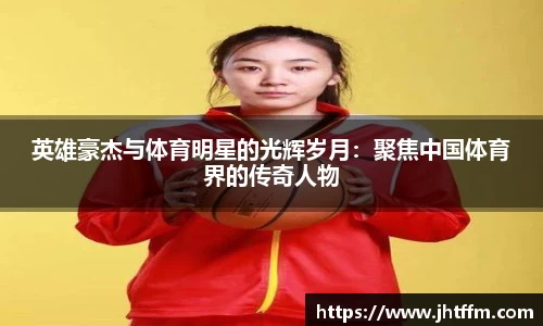英雄豪杰与体育明星的光辉岁月：聚焦中国体育界的传奇人物